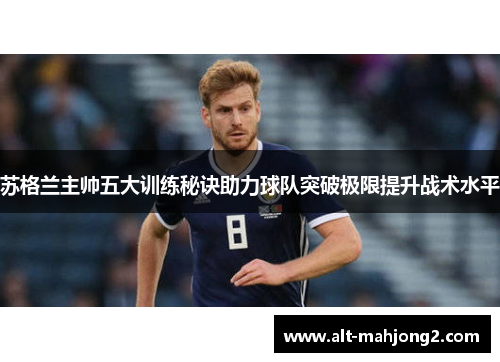 苏格兰主帅五大训练秘诀助力球队突破极限提升战术水平