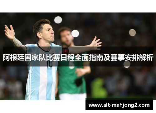 阿根廷国家队比赛日程全面指南及赛事安排解析