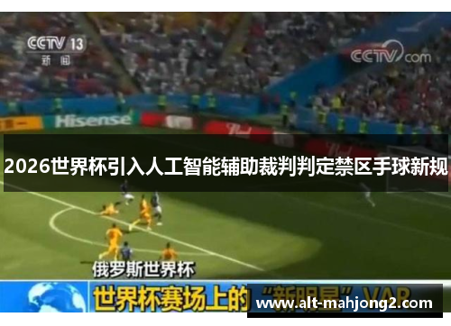 2026世界杯引入人工智能辅助裁判判定禁区手球新规 2026世界杯引入人工智能辅助裁判判定禁区手球新规