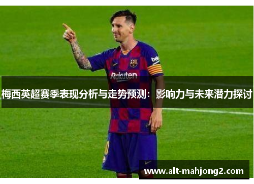 梅西英超赛季表现分析与走势预测：影响力与未来潜力探讨