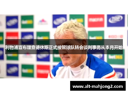 利物浦宣布理查德休斯正式接管球队转会谈判事务从本月开始 利物浦宣布理查德休斯正式接管球队转会谈判事务从本月开始